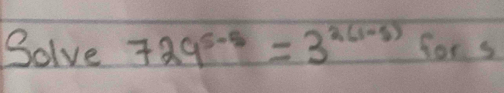 Solve 729^(5-5)=3^(2(1-5)) for s