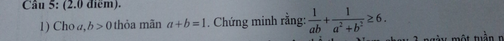 Cho a, b>0 thỏa mãn a+b=1. Chứng minh rằng:  1/ab + 1/a^2+b^2 ≥ 6. 
y một tuần n