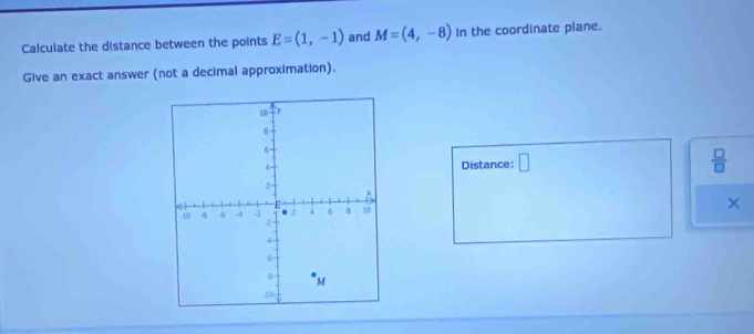 Calculate the distance between the points E=(1,-1) and M=(4,-8) In the coordinate plane. 
Give an exact answer (not a decimal approximation). 
Distance: □  □ /□  