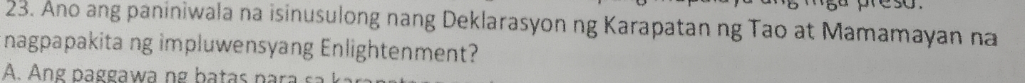 Ano ang paniniwala na isinusulong nang Deklarasyon ng Karapatan ng Tao at Mamamayan na
nagpapakita ng impluwensyang Enlightenment?
Á. Áng paggawa ng batas para s