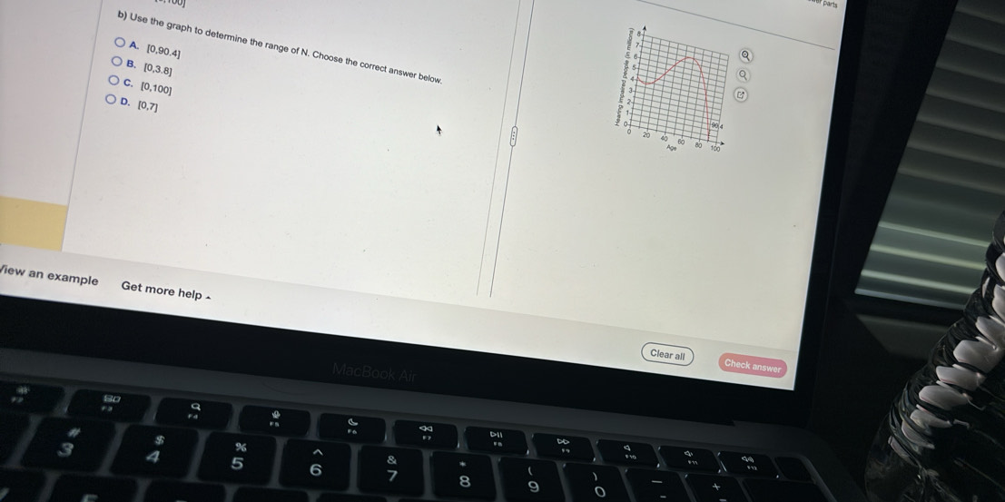 parts
b) Use the graph to determine the range of N. Choose the correct answer below
[0.90.4]
B. [0,3.8]
C. [0,100]
D. [0,7]
/iew an example Get more help -
Clear all Check answer
MacBook Air
8 9