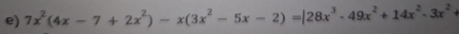 7x^2(4x-7+2x^2)-x(3x^2-5x-2)=|28x^3-49x^2+14x^2-3x^2+