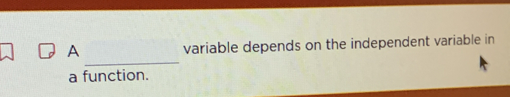 A 
variable depends on the independent variable in 
a function.