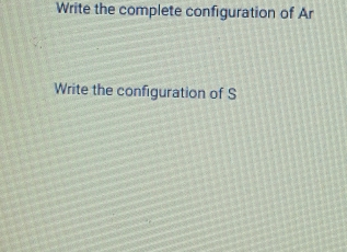 Write the complete configuration of Ar 
Write the configuration of S