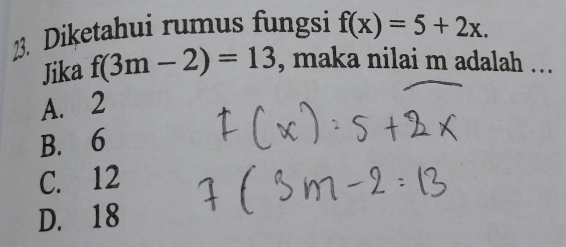 Diketahui rumus fungsi f(x)=5+2x. 
Jika f(3m-2)=13 , maka nilai m adalah ….
A. 2
B. 6
C. 12
D. 18