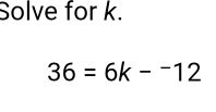 Solve for k.
36=6k-^-12