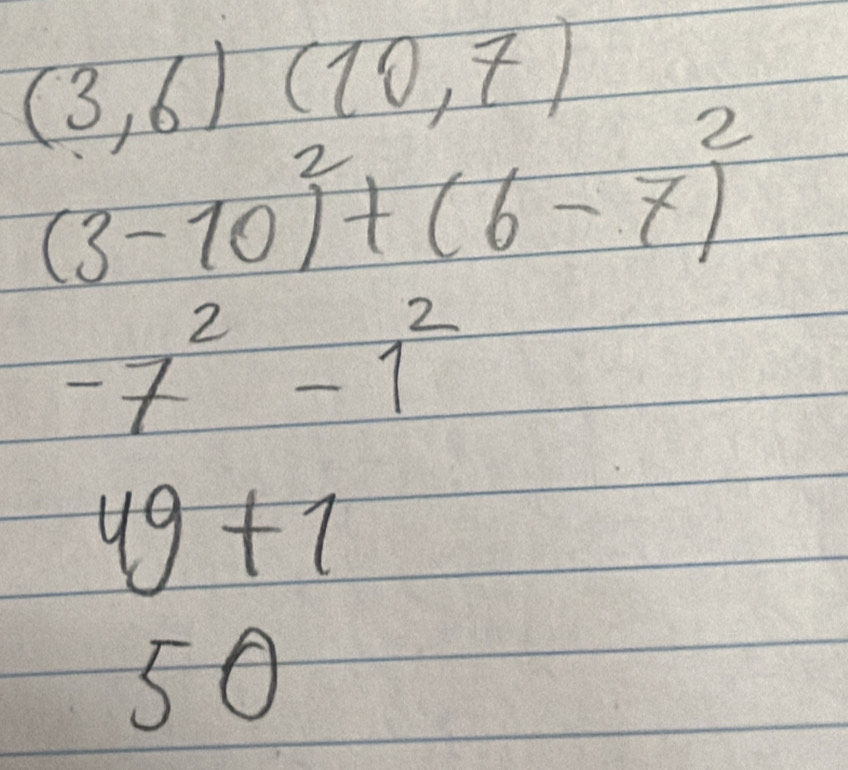 (3,6)(10,7)
(3-10)^2+(6-7)^2
-7^2-1^2
49+7
50