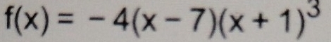 f(x)=-4(x-7)(x+1)^3