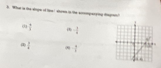 What is the slope of line shown in the accompanying diagram?
(1)  4/3 
(3) - 3/4 
(2)  3/4 
(4) - 4/3 