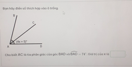 Bạn hãy điển số thích hợp vào ô trống.
Cho biết AC là tia phân giác của góc BAD và widehat BAD=74°. Giá trị của X là □ .