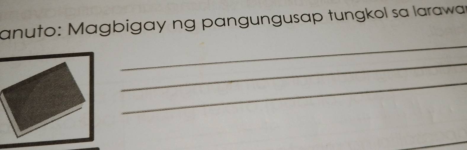 anuto: Magbigay ng pɑngungusap tungkol sa larawa 
_ 
_ 
_