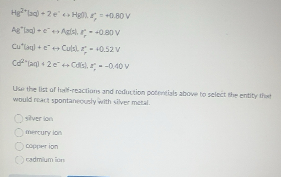 Solved: Hg^(2+)(aq)+2e^-rightarrow Hg(l), z_r^((circ)=+0.80V Ag^+)(aq ...