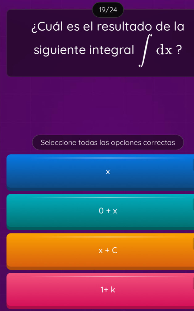 19/24
¿Cuál es el resultado de la
siguiente integral ∈t dx ?
Seleccione todas las opciones correctas
0+x
x+C
1+k