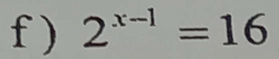 ) 2^(x-1)=16