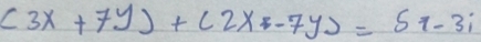 (3x+7y)+(2x-7y)=57-3i