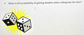 What is the probability of getting doubles when rolling two fair dice?