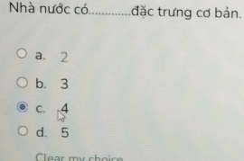 Nhà nước có...............đặc trưng cơ bản.
a. 2
b. 3
c. 4
d. 5
Clear my choic r