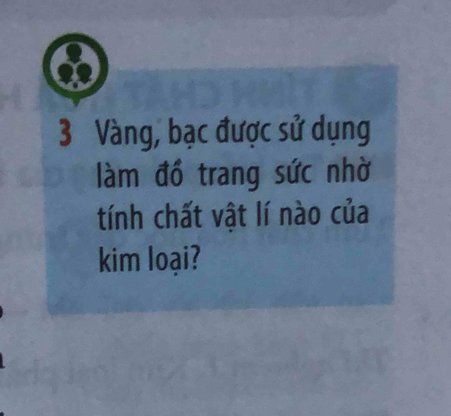 Vàng, bạc được sử dụng 
làm đồ trang sức nhờ 
tính chất vật lí nào của 
kim loại?