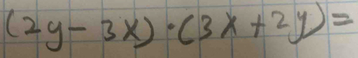 (2y-3x)· (3x+2y)=