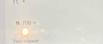 11." 
11. f(2)=
Your answer