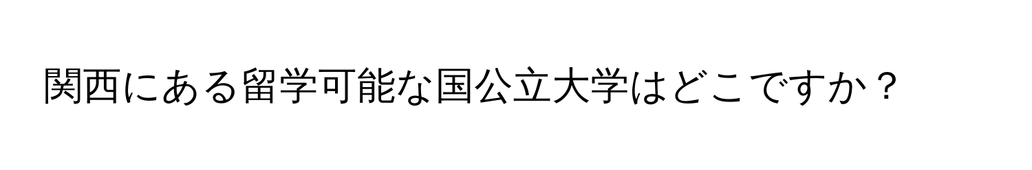 関西にある留学可能な国公立大学はどこですか？