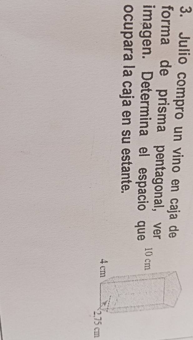 Julio compro un vino en caja de 
forma de prisma pentagonal, ver 
imagen. Determina el espacio que 
ocupara la caja en su estante.