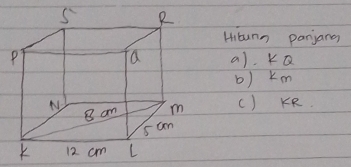 Hitunn panjang
a) KQ
b) km
() KR.