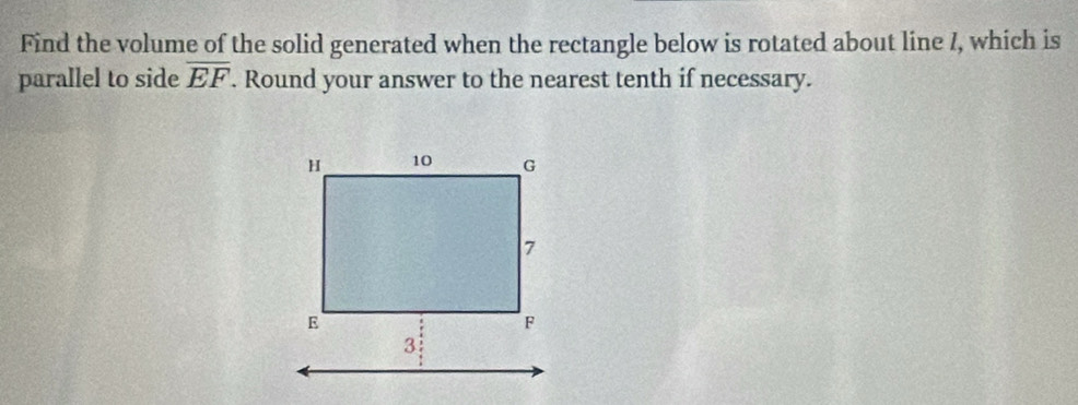 Find the volume of the solid generated when the rectangle below is rotated about line /, which is 
parallel to side overline EF. Round your answer to the nearest tenth if necessary.