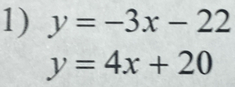 y=-3x-22
y=4x+20