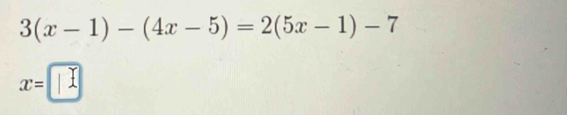 3(x-1)-(4x-5)=2(5x-1)-7
x=□