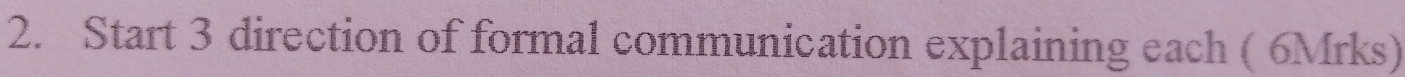 Start 3 direction of formal communication explaining each ( 6Mrks)