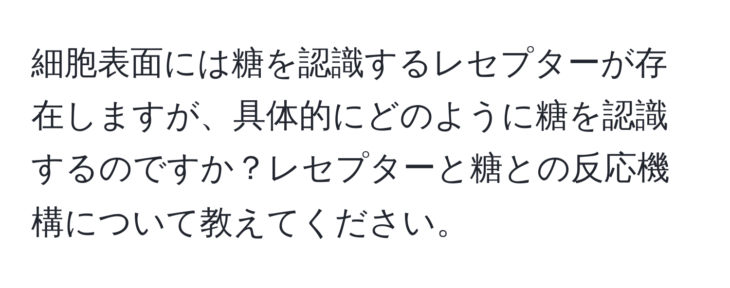 細胞表面には糖を認識するレセプターが存在しますが、具体的にどのように糖を認識するのですか？レセプターと糖との反応機構について教えてください。