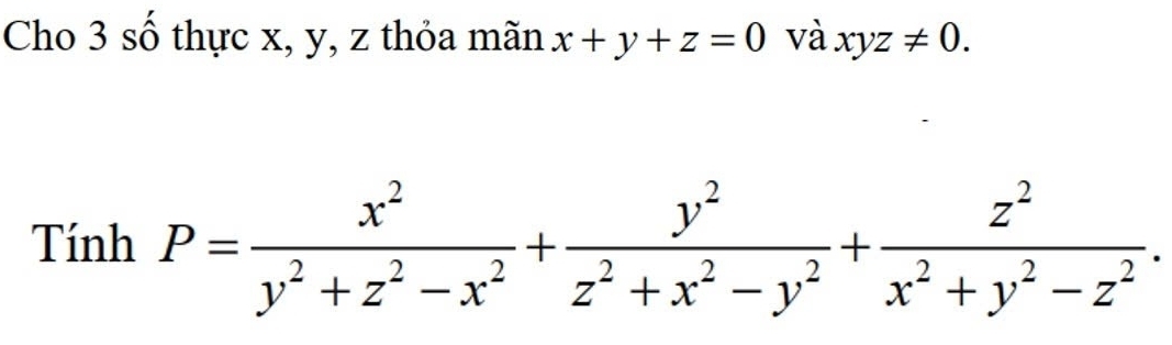 Cho 3 số thực x, y, z thỏa mãn x+y+z=0 và xyz!= 0. 
Tính P= x^2/y^2+z^2-x^2 + y^2/z^2+x^2-y^2 + z^2/x^2+y^2-z^2 .