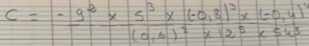 C=frac · 9^2* 5^3* (-0,8)^3* (-0,4)^4(0,6)^2* 12^5* 54^3