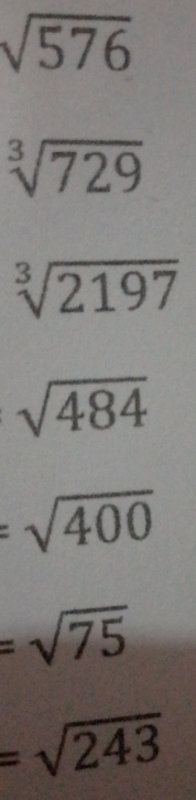 sqrt(576)
sqrt[3](729)
sqrt[3](2197)
sqrt(484)
=sqrt(400)
=sqrt(75)
=sqrt(243)