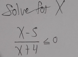 Solve for X
 (x-5)/x+4 ≤ 0