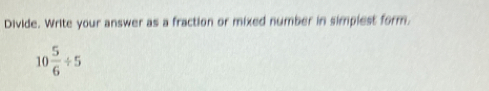 Divide. Write your answer as a fraction or mixed number in simplest form.
10 5/6 / 5