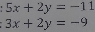 5x+2y=-11
3x+2y=-9