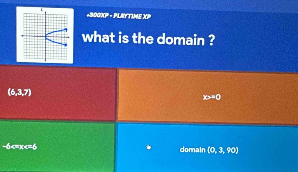 +300XP - PLAYTIME XP
what is the domain ?
(6,3,7)
x>=0
-6 domain (0,3,90)