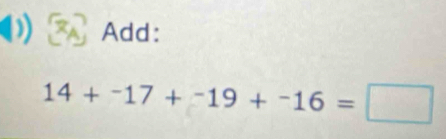 Add:
14+^-17+^-19+^-16=□