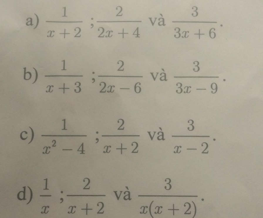  1/x+2 ;  2/2x+4  và  3/3x+6 . 
b)  1/x+3 ;  2/2x-6  và  3/3x-9 . 
c)  1/x^2-4 ;  2/x+2  và  3/x-2 . 
d)  1/x ;  2/x+2  và  3/x(x+2) .