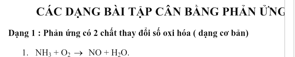 cáC DạnG bài tập Cân bằnG phản ứng 
Dạng 1 : Phản ứng có 2 chất thay đổi số oxi hóa ( dạng cơ bản) 
1. NH_3+O_2to NO+H_2O.