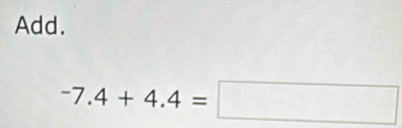 Add.
-7.4+4.4=□