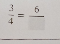  3/4 =frac 6