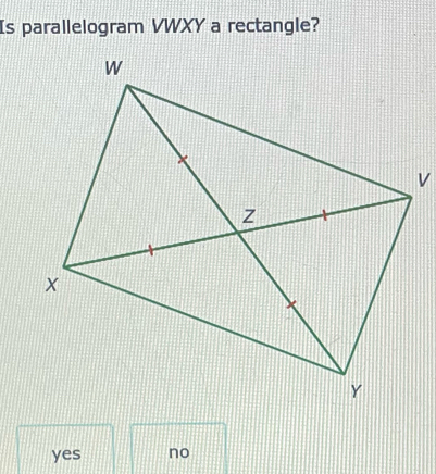 Is parallelogram VWXY a rectangle?
yes no