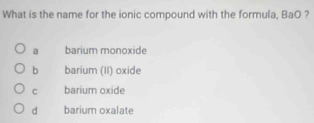 Solved: What is the name for the ionic compound with the formula, BaO ...