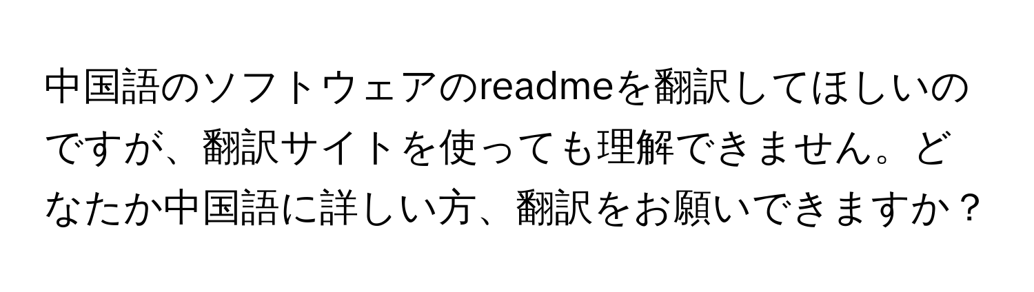 中国語のソフトウェアのreadmeを翻訳してほしいのですが、翻訳サイトを使っても理解できません。どなたか中国語に詳しい方、翻訳をお願いできますか？