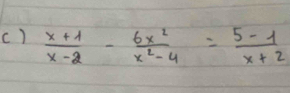 )  (x+1)/x-2 - 6x^2/x^2-4 = (5-1)/x+2 