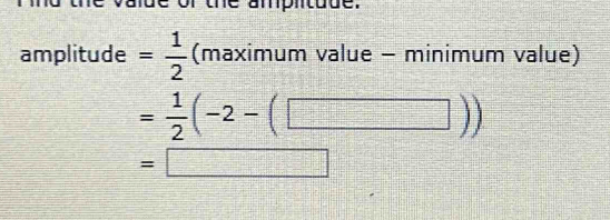 amplitude = 1/2  (maximum value - minimum value)
= 1/2 (-2-(□ ))
=□