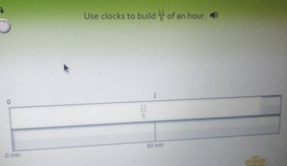 Use clocks to build  11/6  of an hour.